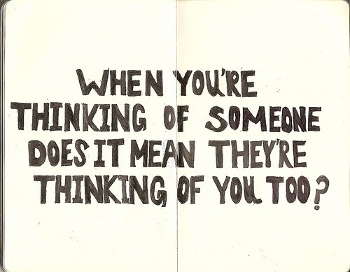 I hope so because that would mean you’re thinking of me all the time :)